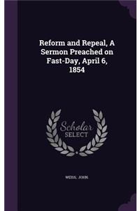 Reform and Repeal, a Sermon Preached on Fast-Day, April 6, 1854