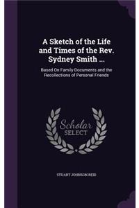 Sketch of the Life and Times of the Rev. Sydney Smith ...