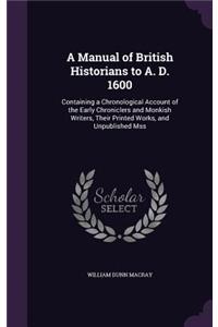 A Manual of British Historians to A. D. 1600