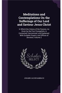Meditations and Contemplations On the Sufferings of Our Lord and Saviour Jesus Christ