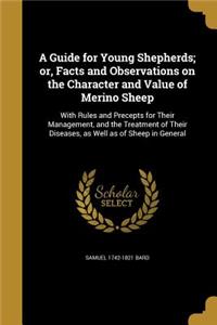 A Guide for Young Shepherds; or, Facts and Observations on the Character and Value of Merino Sheep