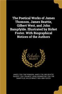 The Poetical Works of James Thomson, James Beattie, Gilbert West, and John Bampfylde. Illustrated by Birket Foster. With Biographical Notices of the Authors