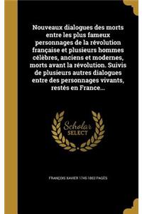 Nouveaux dialogues des morts entre les plus fameux personnages de la révolution française et plusieurs hommes célèbres, anciens et modernes, morts avant la révolution. Suivis de plusieurs autres dialogues entre des personnages vivants, restés en Fr