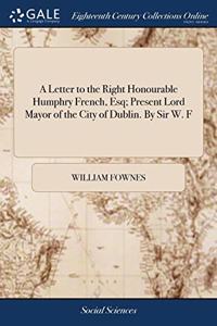 A LETTER TO THE RIGHT HONOURABLE HUMPHRY