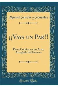 Â¡Â¡vaya Un Par!!: Pieza CÃ³mica En Un Acto; Arreglada del Frances (Classic Reprint)