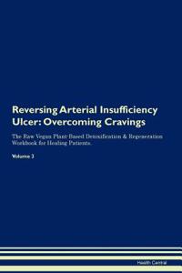 Reversing Arterial Insufficiency Ulcer: Overcoming Cravings the Raw Vegan Plant-Based Detoxification & Regeneration Workbook for Healing Patients. Volume 3