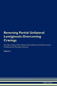 Reversing Partial Unilateral Lentiginosis: Overcoming Cravings the Raw Vegan Plant-Based Detoxification & Regeneration Workbook for Healing Patients.Volume 3