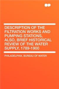 Description of the Filtration Works and Pumping Stations, Also, Brief Historical Review of the Water Supply, 1789-1900