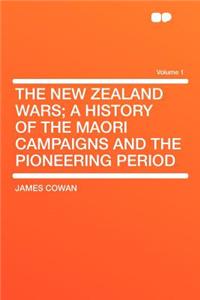 The New Zealand Wars; A History of the Maori Campaigns and the Pioneering Period Volume 1