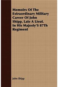 Memoirs Of The Extraordinary Military Career Of John Shipp, Late A Lieut. In His Majesty's 87Th Regiment