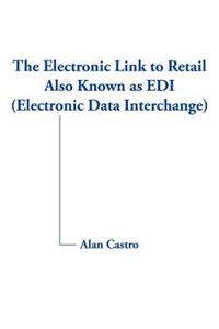 The Electronic Link to Retail Also Known as EDI (Electronic Data Interchange)