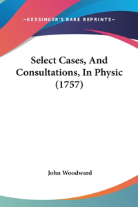 Select Cases, And Consultations, In Physic (1757)