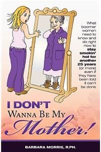 I Don't Wanna Be My Mother!
