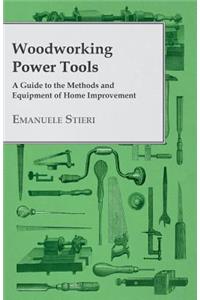 Woodworking Power Tools - A Guide to the Methods and Equipment of Home Improvement