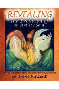 REVEALING - The Evolution of an Artist's Soul: A True Adventure Story of a Quest for Enlightenment