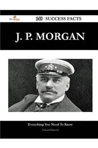 J. P. Morgan 148 Success Facts - Everything You Need to Know about J. P. Morgan