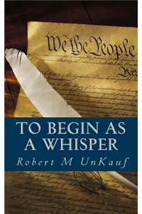 To Begin As A Whisper