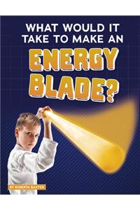 What Would It Take to Make an Energy Blade?