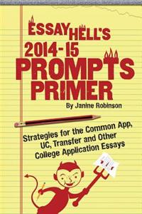 Essay Hell's 2014-15 Prompts Primer: Strategies for the Common App, Uc, Transfer and Other College Application Essays