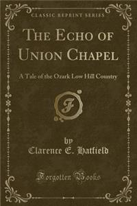 The Echo of Union Chapel: A Tale of the Ozark Low Hill Country (Classic Reprint)