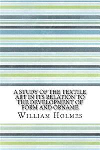 A Study of the Textile Art in Its Relation to the Development of Form and Orname