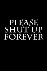 Please Shut Up Forever