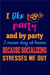 I Like To Party And By Party I Mean Stay At Home Because Socializing Stresses Me