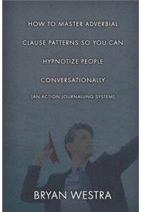 How To Master Adverbial Clause Patterns So You Can Hypnotize People Conversationally [An Action Journalling System]