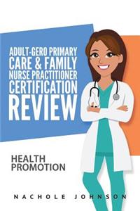 Adult-Gero Primary Care and Family Nurse Practitioner Certification Review