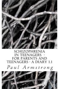 Schizophrenia In Teenagers - For Parents And Teenagers -A DIARY 1.1