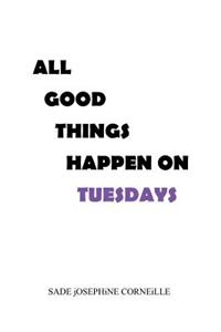 All Good Things Happen on Tuesdays