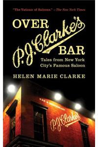 Over P.J. Clarke's Bar: Tales from New York City's Famous Saloon