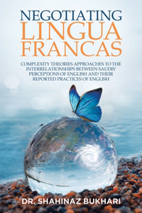 Negotiating Lingua Francas: Complexity Theories Approaches to the Interrelationships Between Saudis' Perceptions of English and Their Reported Practices of English