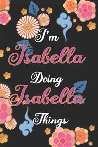 I'm Isabella Doing Isabella Things Notebook Birthday Gift