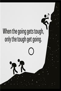 When the going gets tough, only the tough get going