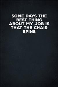 Some Days The Best Thing About My Job Is That The Chair Spins