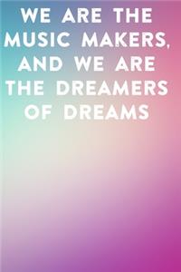 We are the music makers, and we are the dreamers of dreams