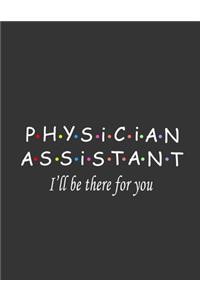 Physician Assistant i will be there for you notebook