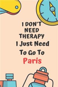 I Don't Need Therapy I Just Need To Go To Paris