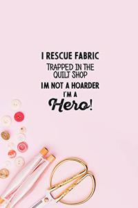 I Rescue Fabric Trapped In The Quilt Shop I'm Not a Hoarder I'm a Hero!