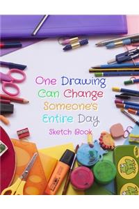 One Drawing Can Change Someone's Entire Day Sketch Book: 8.5" X 11", Customized Artist Sketchbook to Draw and Journal: 112 pages, Sketching, Drawing and Creative Doodling. (Workbook and Handbook)