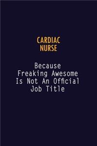 Cardiac Nurse Because Freaking Awesome is not An Official Job Title