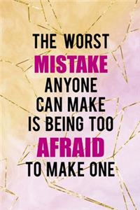 The Worst Mistake Anyone Can Make Is Being Too Afraid To Make One