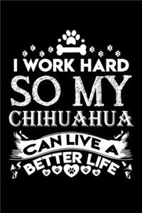 I work hard so my Chihuahua can live a better life