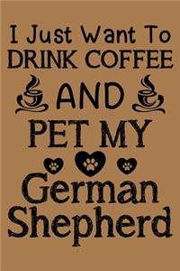 I just want to drink coffee and pet my German Shepherd