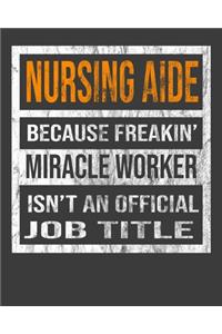 Nursing Aide Because Freakin' Miracle Worker Is Not An Official Job Title