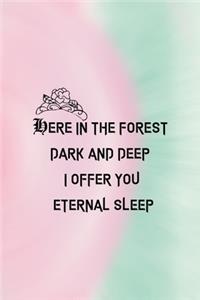 Here In The forest Dark And Deep I Offer You Eternal Sleep