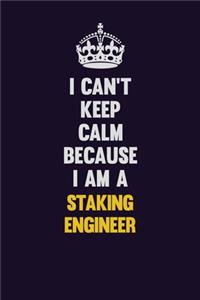 I Can't Keep Calm Because I Am A Staking Engineer