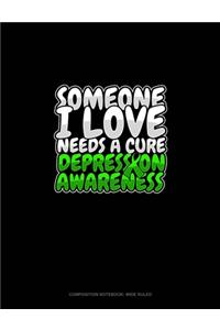 Someone I Love Needs A Cure Depression Awareness