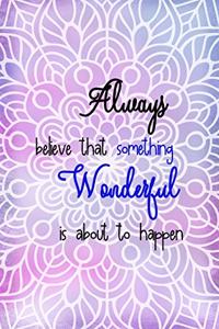 Always Believe That Something Wonderful is About To Happen